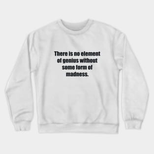 There is no element of genius without some form of madness Crewneck Sweatshirt